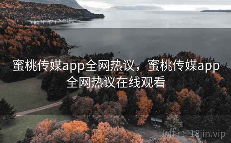 蜜桃传媒app全网热议,蜜桃传媒app全网热议在线观看 蜜桃传媒app全网热议,蜜桃传媒app全网热议在线观看