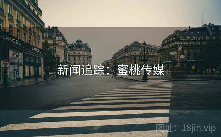 新闻追踪：蜜桃传媒