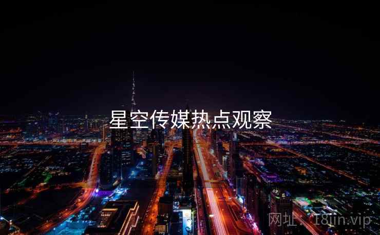 星空传媒热点观察