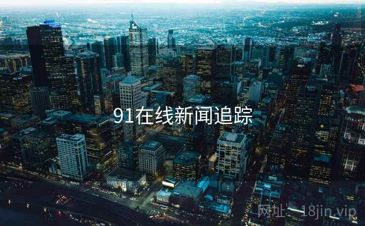 91在线新闻追踪