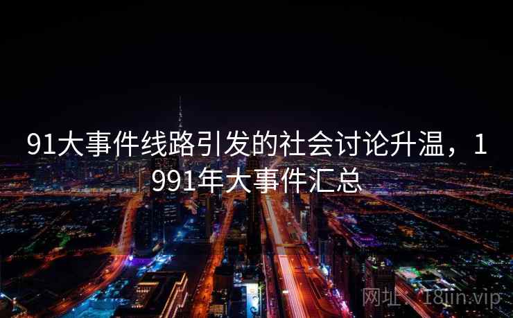 91大事件线路引发的社会讨论升温,1991年大事件汇总