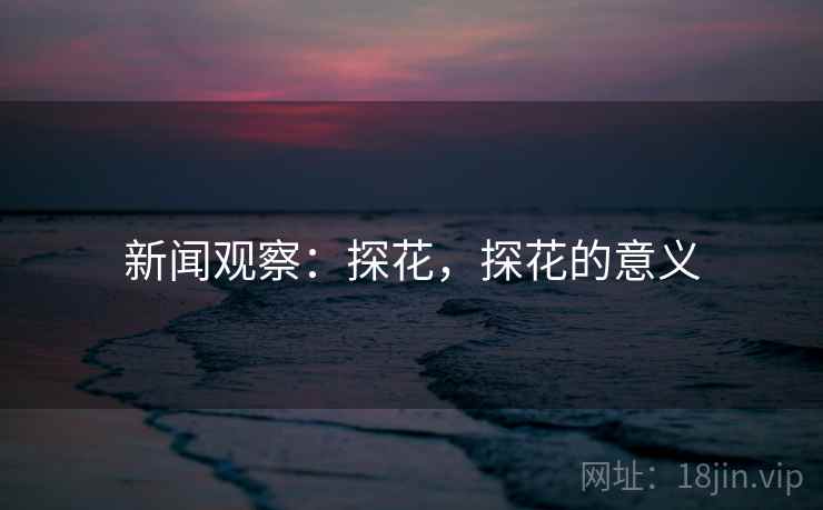 新闻观察:探花,探花的意义