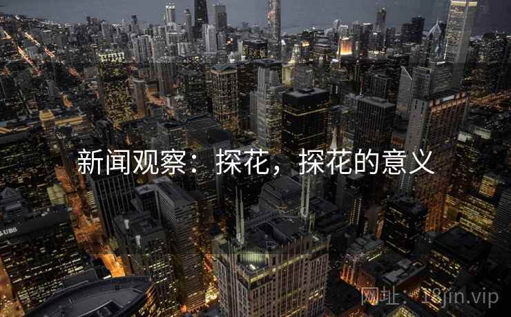 新闻观察:探花,探花的意义 新闻观察:探花,探花的意义