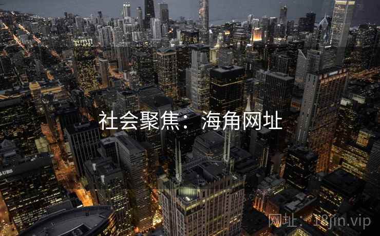 社会聚焦:海角网址 社会聚焦:海角网址