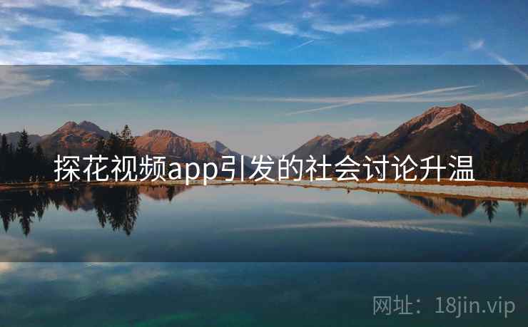 探花视频app引发的社会讨论升温